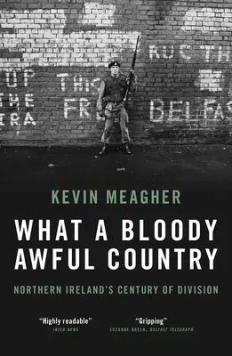 Ce țară sângeroasă și îngrozitoare - Secolul de divizare a Irlandei de Nord - What a Bloody Awful Country - Northern Ireland's century of division
