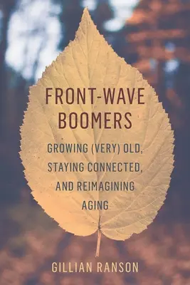 Boomers din valul frontal: Îmbătrânind (foarte) mult, rămânând conectați și reimaginând îmbătrânirea - Front-Wave Boomers: Growing (Very) Old, Staying Connected, and Reimagining Aging