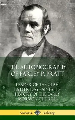 Autobiografia lui Parley P. Pratt: Liderul Sfinților din Zilele din Urmă din Utah; Istoria sa despre Biserica Mormonă timpurie (Hardcover) - The Autobiography of Parley P. Pratt: Leader of the Utah Latter Day Saints; His History of the Early Mormon Church (Hardcover)