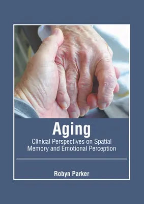 Îmbătrânirea: Perspective clinice asupra memoriei spațiale și percepției emoționale - Aging: Clinical Perspectives on Spatial Memory and Emotional Perception
