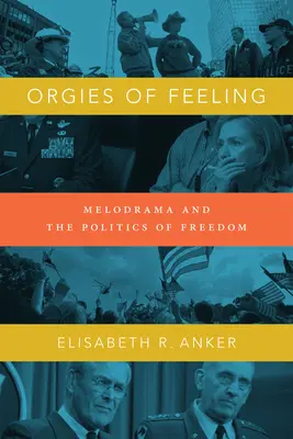 Orgia sentimentelor: Melodrama și politica libertății - Orgies of Feeling: Melodrama and the Politics of Freedom