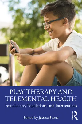 Terapia prin joc și sănătatea telementală: Fundamente, populații și intervenții - Play Therapy and Telemental Health: Foundations, Populations, and Interventions