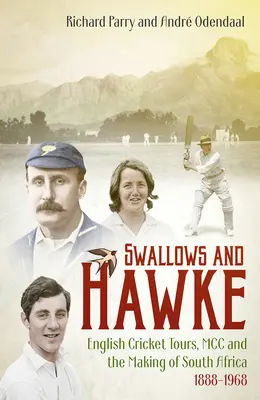 Swallows and Hawke: Turiștii de cricket din Anglia, MCC și crearea Africii de Sud 1888-1968 - Swallows and Hawke: England's Cricket Tourists, the MCC and the Making of South Africa 1888-1968