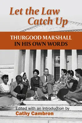 Să lăsăm legea să ne ajungă din urmă: Thurgood Marshall în propriile sale cuvinte - Let the Law Catch Up: Thurgood Marshall in His Own Words