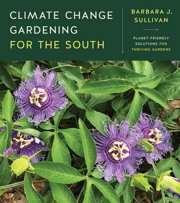 Grădinăritul pentru sud în contextul schimbărilor climatice: Soluții prietenoase cu planeta pentru grădini prospere - Climate Change Gardening for the South: Planet-Friendly Solutions for Thriving Gardens