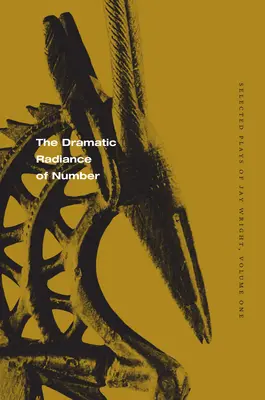 Strălucirea dramatică a numărului: Selected Plays of Jay Wright, volumul unu - The Dramatic Radiance of Number: Selected Plays of Jay Wright, Volume One