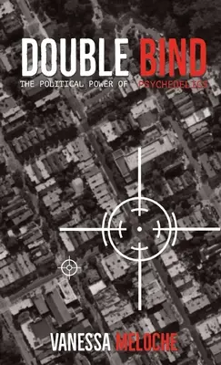 Double Bind: Puterea politică a psihedelicilor - Double Bind: The Political Power of Psychedelics