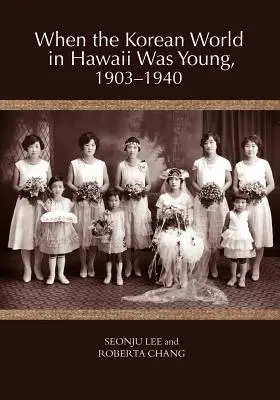 Când lumea coreeană din Hawaii era tânără, 1903-1940 - When the Korean World in Hawaii Was Young, 1903-1940