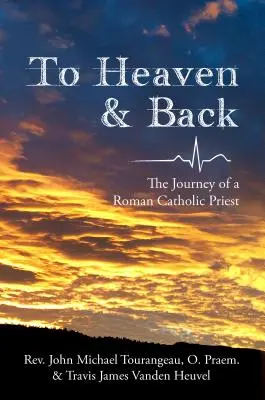 To Heaven & Back: Călătoria unui preot romano-catolic - To Heaven & Back: The Journey of a Roman Catholic Priest