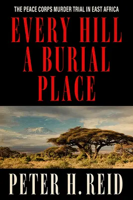 Every Hill a Burial Place: Procesul de crimă al Corpului Păcii în Africa de Est - Every Hill a Burial Place: The Peace Corps Murder Trial in East Africa
