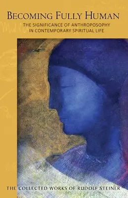 Devenirea omului deplin: Semnificația antroposofiei în viața spirituală contemporană (Cw 82) - Becoming Fully Human: The Significance of Anthroposophy in Contemporary Spiritual Life (Cw 82)