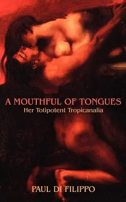 O gură plină de limbi: Tropicanalia ei Totipotentă - A Mouthful of Tongues: Her Totipotent Tropicanalia