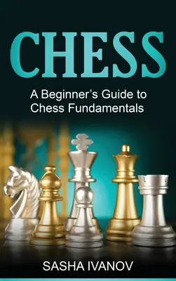 Șah: Ghidul fundamentelor șahului pentru începători (A Beginner's Guide to Chess Fundaments) - Chess: A Beginner's Guide to Chess Fundamentals
