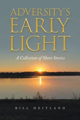 Adversity's Early Light: O colecție de povestiri scurte - Adversity's Early Light: A Collection of Short Stories