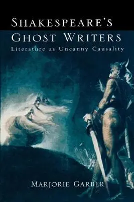 Scriitorii fantomă ai lui Shakespeare: Literatura ca cauzalitate stranie - Shakespeare's Ghost Writers: Literature As Uncanny Causality
