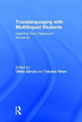Translanguaging cu elevii multilingvi: Învățând din momentele din sala de clasă - Translanguaging with Multilingual Students: Learning from Classroom Moments