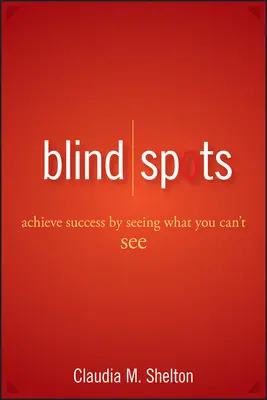 Blind Spots: Atinge succesul văzând ceea ce nu poți vedea - Blind Spots: Achieve Success by Seeing What You Can't See