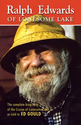 Ralph Edwards din Lonesome Lake: Biografia completă a lui Crusoe de la Lonesome Lake așa cum a fost povestită lui Ed Gould - Ralph Edwards of Lonesome Lake: The Complete Biography of the Crusoe of Lonesome Lake as Told to Ed Gould