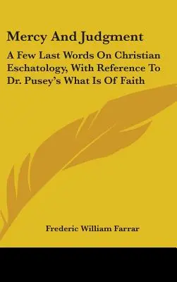 Mercy And Judgment: A Few Last Words On Christian Eschatology, With Reference To Dr. Pusey's What Is Of Faith