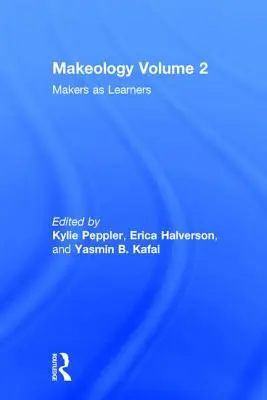 Makeology: Makers as Learners (volumul 2) - Makeology: Makers as Learners (Volume 2)
