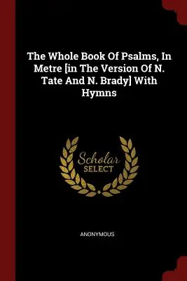Întreaga carte de psalmi, în metru [în versiunea lui N. Tate și N. Brady] cu imnuri - The Whole Book Of Psalms, In Metre [in The Version Of N. Tate And N. Brady] With Hymns