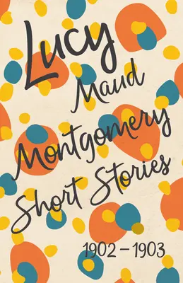 Povestiri Lucy Maud Montgomery, 1902-1903 - Lucy Maud Montgomery Short Stories, 1902 to 1903
