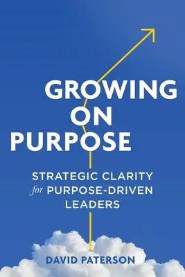 Growing on Purpose: Claritate strategică pentru liderii orientați spre scop - Growing on Purpose: Strategic Clarity for Purpose-Driven Leaders