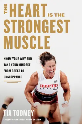 Inima este cel mai puternic mușchi: Cunoaște-ți de ce și ia-ți mentalitatea de la grozav la de neoprit - The Heart Is the Strongest Muscle: Know Your Why and Take Your Mindset from Great to Unstoppable