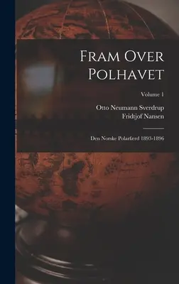 Fram Over Polhavet: Den Norske Polarfrd 1893-1896; Volumul 1 - Fram Over Polhavet: Den Norske Polarfrd 1893-1896; Volume 1