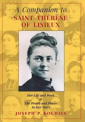 Un companion al Sfintei Therese de Lisieux: Her Life and Work & The People and Places In Her Story - A Companion to Saint Therese of Lisieux: Her Life and Work & The People and Places In Her Story