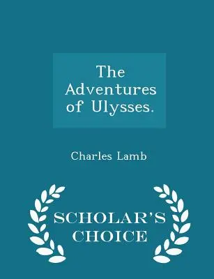 Aventurile lui Ulise (The Adventures of Ulysses). - Ediția Scholar's Choice - The Adventures of Ulysses. - Scholar's Choice Edition