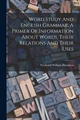 Word Study and English Grammar, A Primer Of Information About Words, Their Relations And Their Uses - Word Study And English Grammar, A Primer Of Information About Words, Their Relations And Their Uses