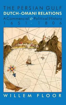 Golful Persic: Relațiile olandezo-omâne, o istorie comercială și politică 1651-1806 - The Persian Gulf: Dutch-Omani Relation, a Commercial and Political History 1651-1806
