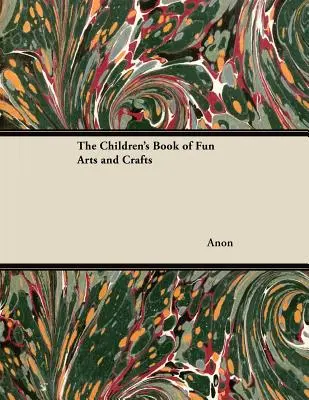 Cartea pentru copii a artelor și meșteșugurilor distractive - The Children's Book of Fun Arts and Crafts