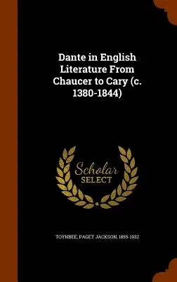 Dante în literatura engleză de la Chaucer la Cary (c. 1380-1844) - Dante in English Literature From Chaucer to Cary (c. 1380-1844)