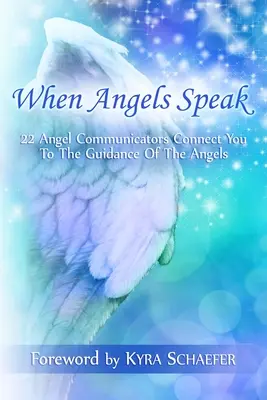 Când îngerii vorbesc: 22 de comunicatori îngerii vă conectează la călăuzirea îngerilor - When Angels Speak: 22 Angel Communicators Connect You To The Guidance Of The Angels