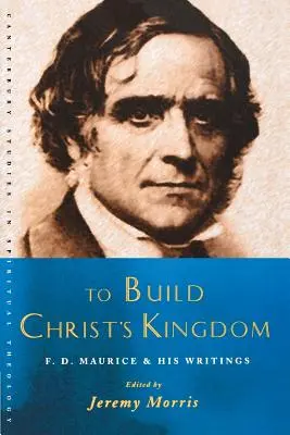 Pentru a construi Împărăția lui Hristos: An F.D.Maurice Reader - To Build Christ's Kingdom: An F.D.Maurice Reader