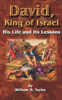 David, regele lui Israel: Viața sa și lecțiile sale - David, King of Israel: His Life and Its Lessons