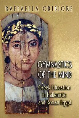 Gimnastica minții: Educația greacă în Egiptul elenistic și roman - Gymnastics of the Mind: Greek Education in Hellenistic and Roman Egypt