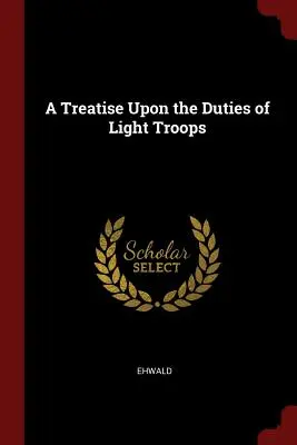 Tratat despre îndatoririle trupelor ușoare (A Treatise Upon the Duties of Light Troops) - A Treatise Upon the Duties of Light Troops
