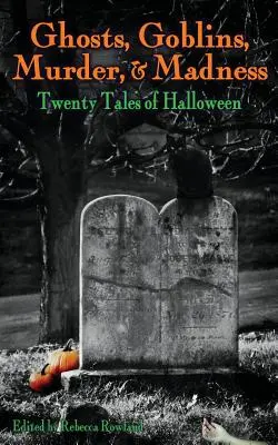 Fantome, spiriduși, crimă și nebunie: Douăzeci de povești de Halloween - Ghosts, Goblins, Murder, & Madness: Twenty Tales of Halloween