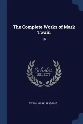 Operele complete ale lui Mark Twain: 19 - The Complete Works of Mark Twain: 19