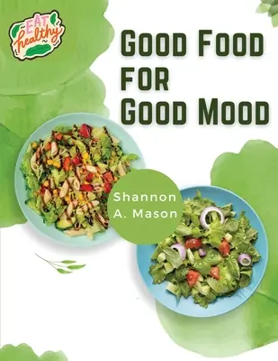 Good Food for Good Mood: Deblocați puterea alimentelor sănătoase pentru a gândi și a vă simți bine - Good Food for Good Mood: Unlock the Power of Healthy Food to Think and Feel Well