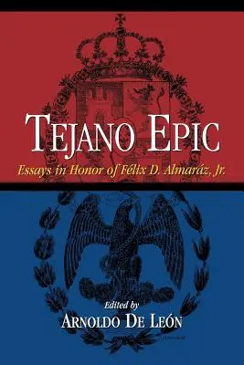 Tejano Epic: Eseuri în onoarea lui Felix D. Almaraz, Jr - Tejano Epic: Essays in Honor of Felix D. Almaraz, Jr
