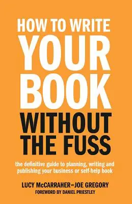 How to Write Your Book Without the Fuss: The Definitive Guide to Planning, Writing and Publishing Your Business or Self-Help Book