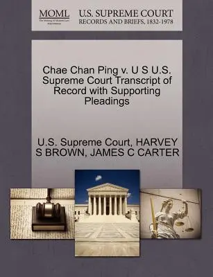 Chae Chan Ping V. U S Curtea Supremă a S.U.A. Transcript of Record with Supporting Pleadings - Chae Chan Ping V. U S U.S. Supreme Court Transcript of Record with Supporting Pleadings