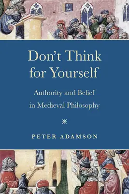 Don't Think for Yourself: Autoritatea și credința în filosofia medievală - Don't Think for Yourself: Authority and Belief in Medieval Philosophy