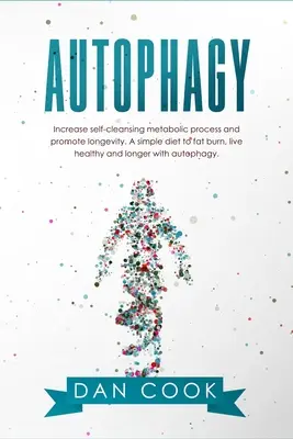 Autofagia: Creșteți procesul metabolic de autocurățare și promovați longevitatea. O dietă simplă pentru a arde grăsimile, a trăi sănătos și mai mult timp wi - Autophagy: Increase Self-Cleansing Metabolic Process and Promote Longevity. A Simple Diet to Fat Burn, Live Healthy and Longer wi