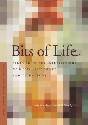 Bits of Life: Feminismul la intersecția dintre media, bioștiință și tehnologie - Bits of Life: Feminism at the Intersections of Media, Bioscience, and Technology
