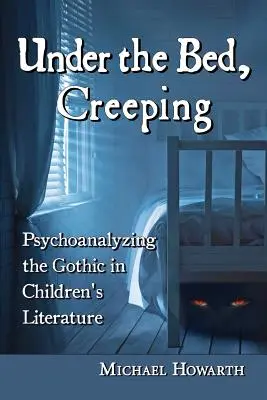 Under the Bed, Creeping: Psihanalizând goticul în literatura pentru copii - Under the Bed, Creeping: Psychoanalyzing the Gothic in Children's Literature